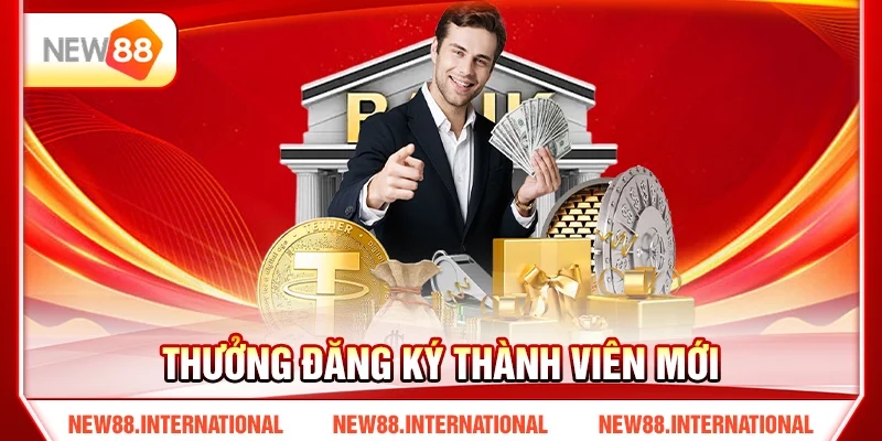 Thưởng đăng ký thành viên mới Thưởng đăng ký thành viên mới